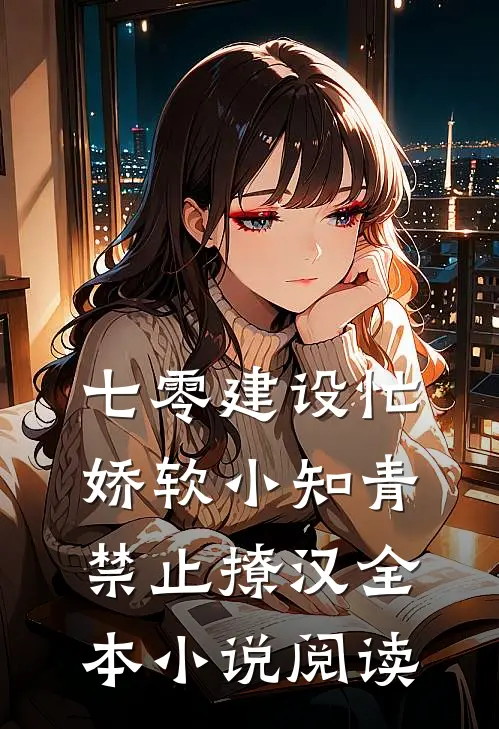 七零建设忙，娇软小知青禁止撩汉全本小说阅读