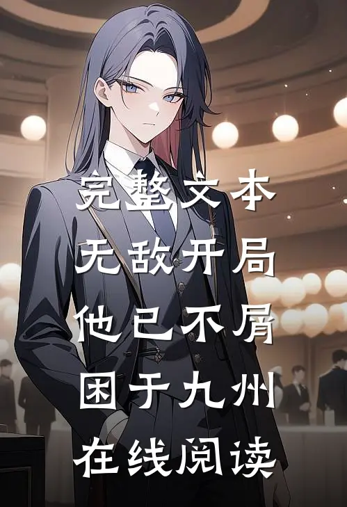 完整文本无敌开局,他已不屑困于九州在线阅读