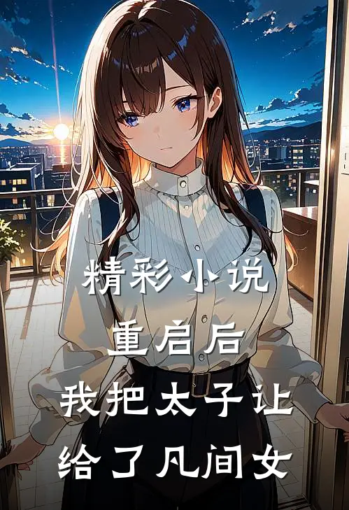 精彩小说重启后，我把太子让给了凡间女