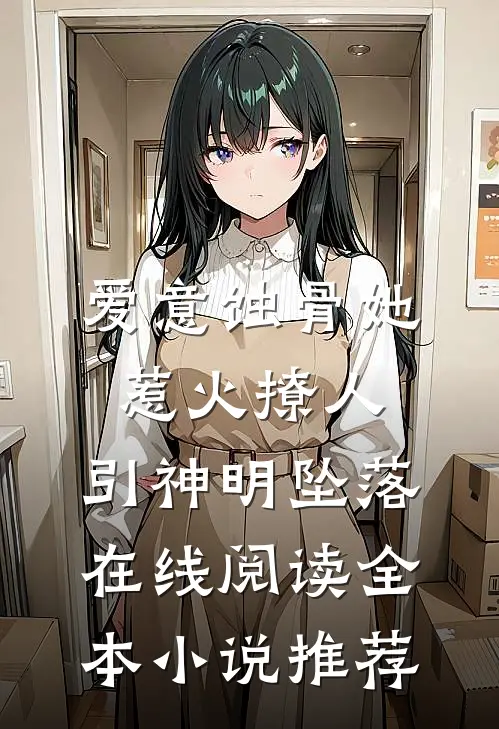 爱意蚀骨她惹火撩人,引神明坠落在线阅读全本小说推荐