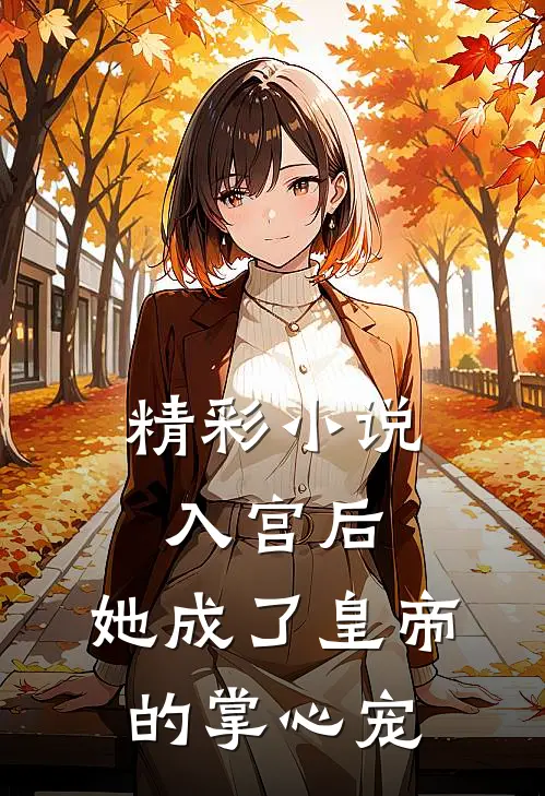 精彩小说入宫后，她成了皇帝的掌心宠