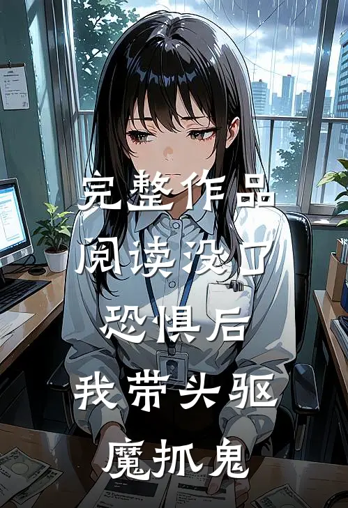完整作品阅读没了恐惧后，我带头驱魔抓鬼