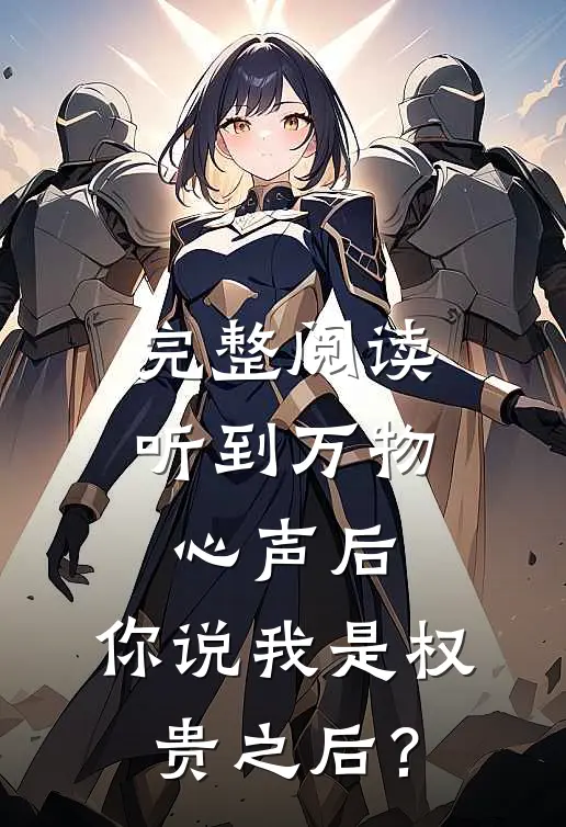 完整阅读听到万物心声后，你说我是权贵之后？
