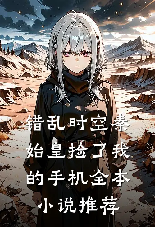 错乱时空秦始皇捡了我的手机全本小说推荐