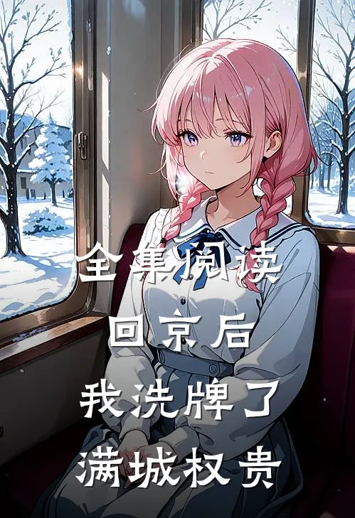全集阅读回京后，我洗牌了满城权贵