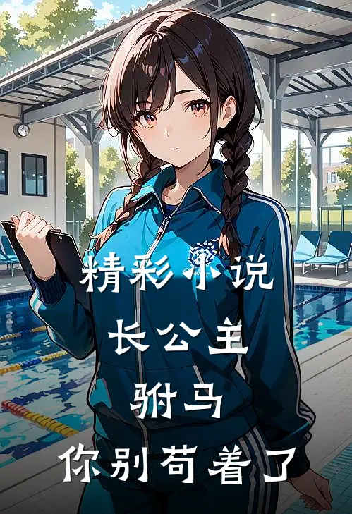 精彩小说长公主：驸马，你别苟着了