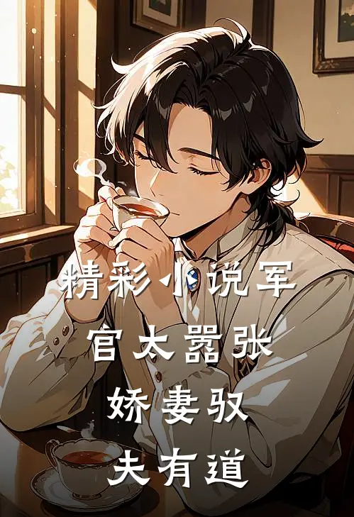 精彩小说军官太嚣张，娇妻驭夫有道