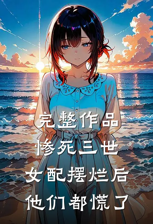 完整作品惨死三世，女配摆烂后他们都慌了