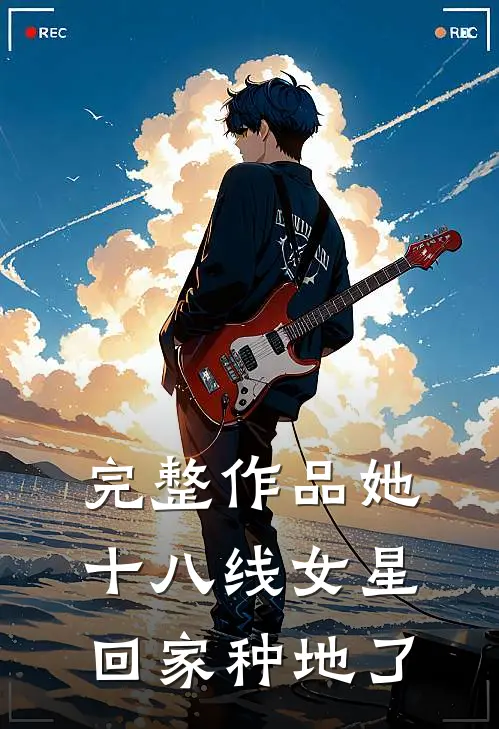 完整作品她，十八线女星，回家种地了