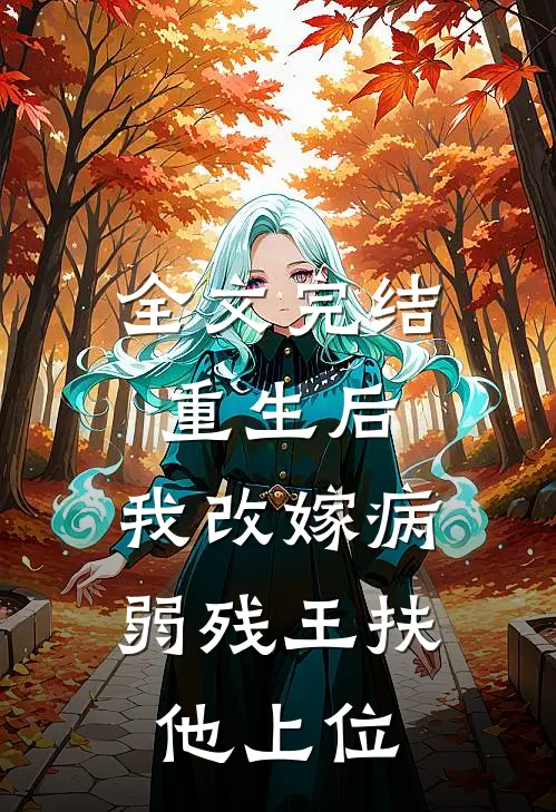 全文完结重生后，我改嫁病弱残王扶他上位