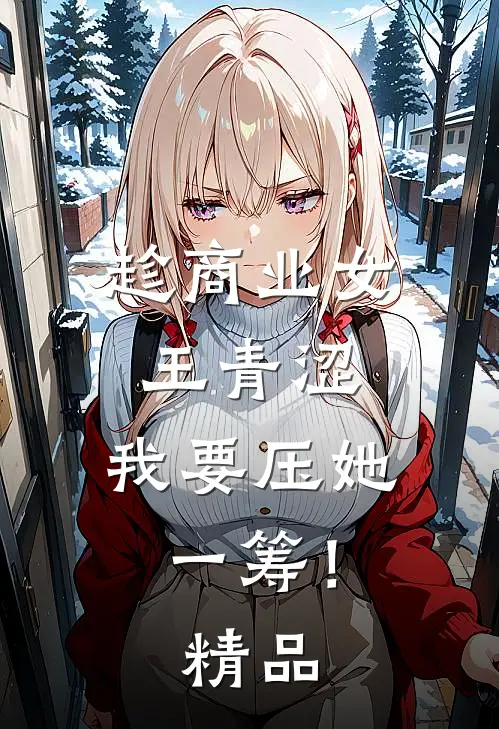趁商业女王青涩，我要压她一筹！精品