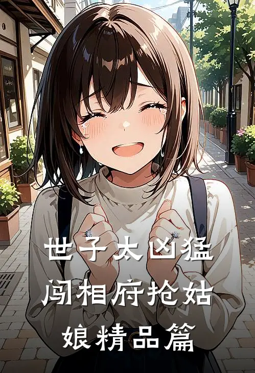 世子太凶猛：闯相府抢姑娘精品篇