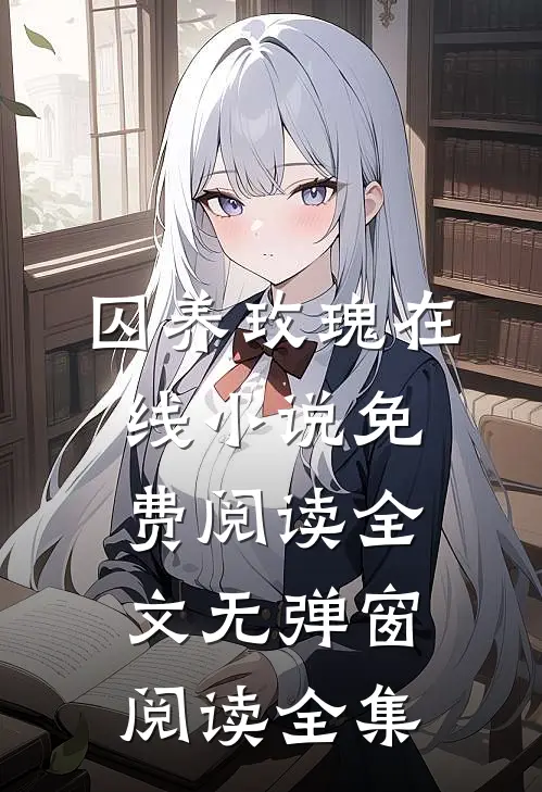 囚养玫瑰在线小说免费阅读全文无弹窗阅读全集