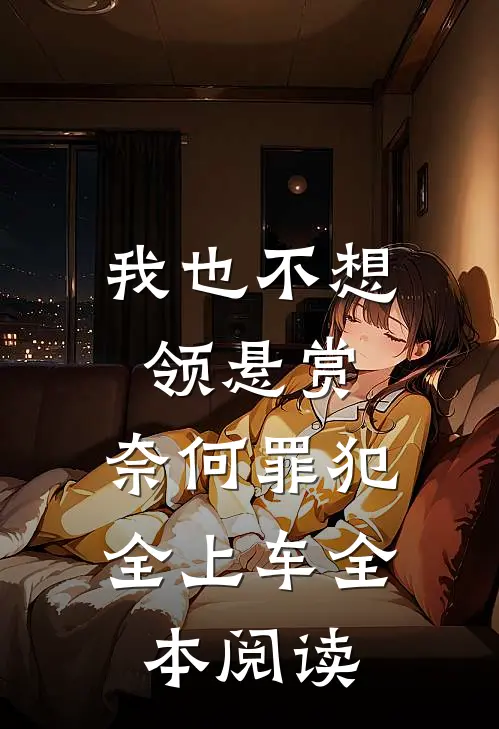 我也不想领悬赏，奈何罪犯全上车全本阅读