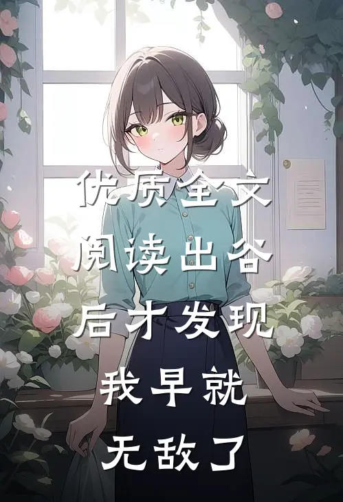 优质全文阅读出谷后才发现，我早就无敌了