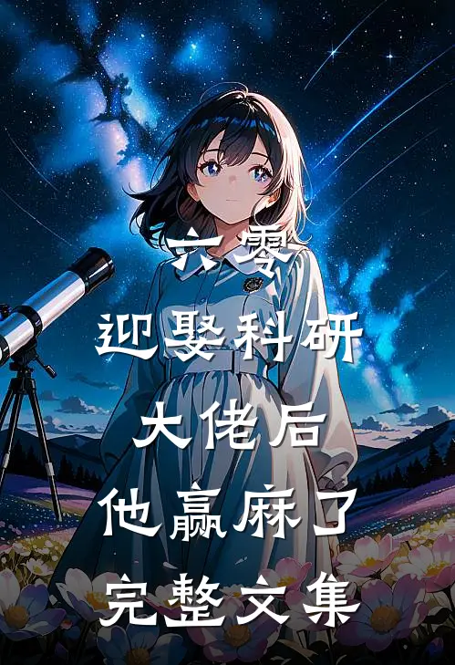 六零：迎娶科研大佬后，他赢麻了完整文集