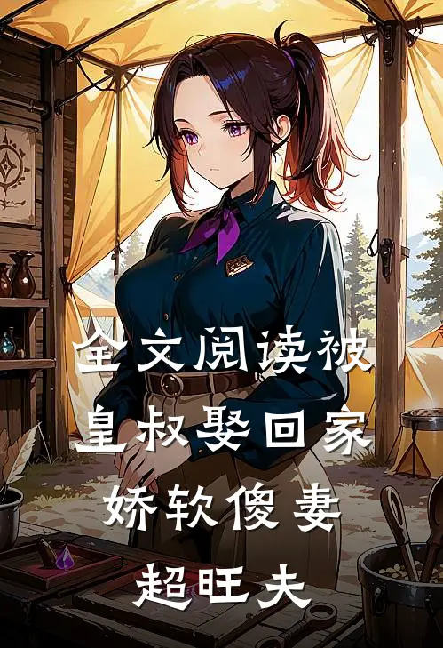 全文阅读被皇叔娶回家，娇软傻妻超旺夫