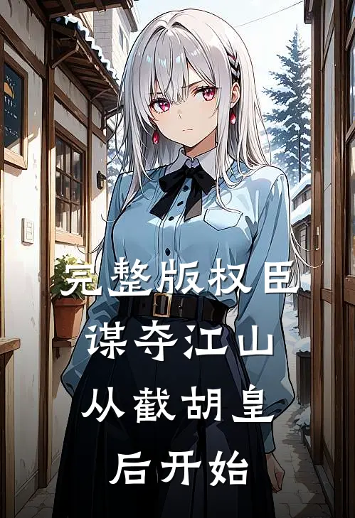 完整版权臣：谋夺江山，从截胡皇后开始