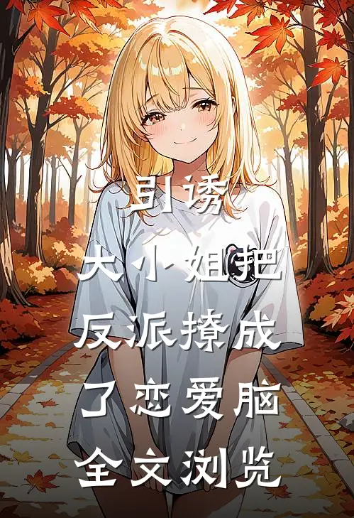 引诱：大小姐把反派撩成了恋爱脑全文浏览