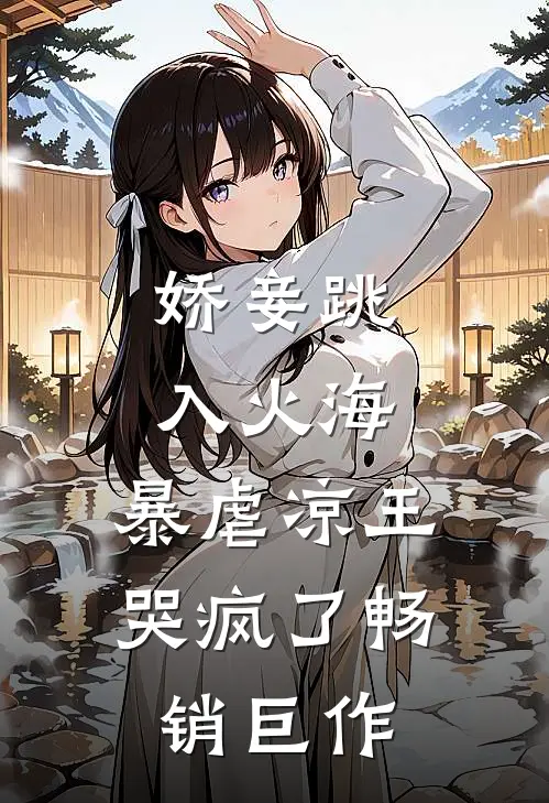 娇妾跳入火海，暴虐凉王哭疯了畅销巨作