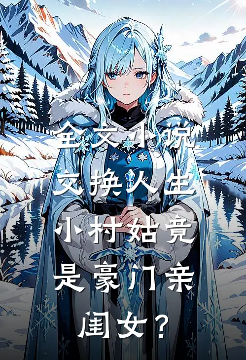 全文小说交换人生，小村姑竟是豪门亲闺女？