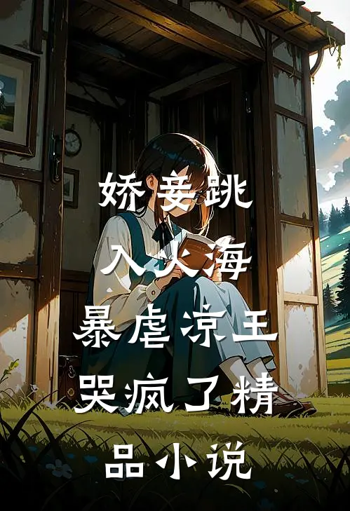 娇妾跳入火海，暴虐凉王哭疯了精品小说