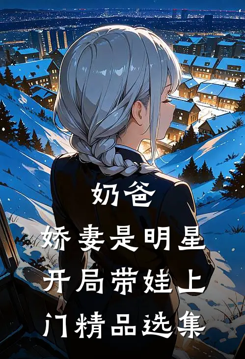 奶爸：娇妻是明星，开局带娃上门精品选集