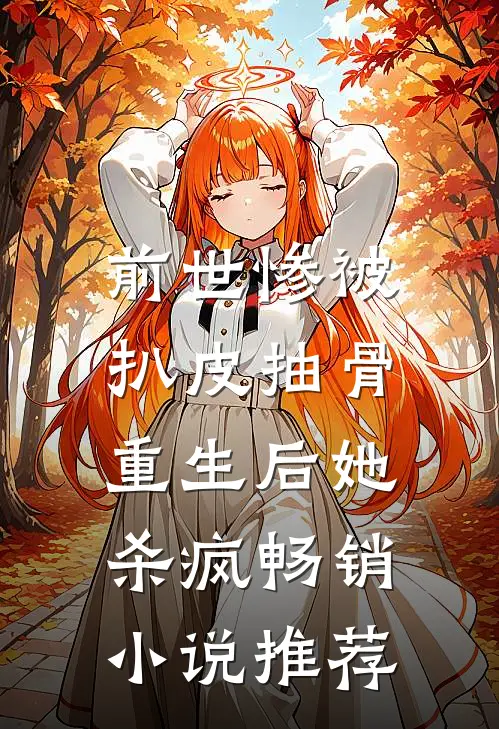 前世惨被扒皮抽骨，重生后她杀疯畅销小说推荐