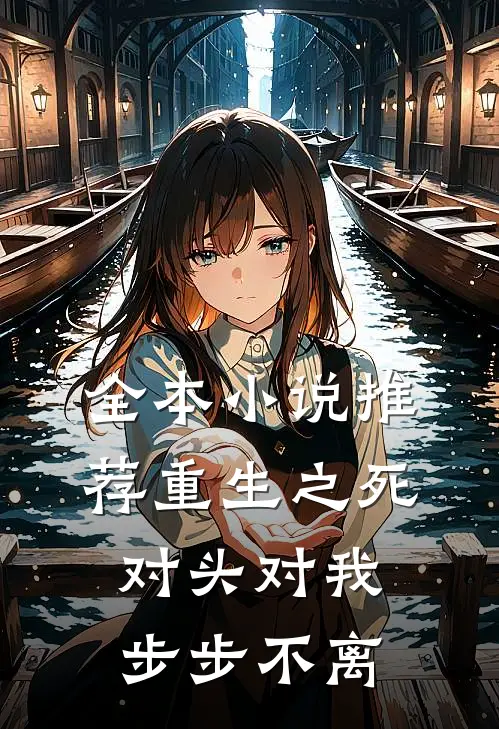 全本小说推荐重生之死对头对我步步不离