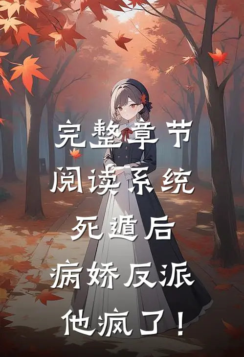 完整章节阅读系统：死遁后，病娇反派他疯了！