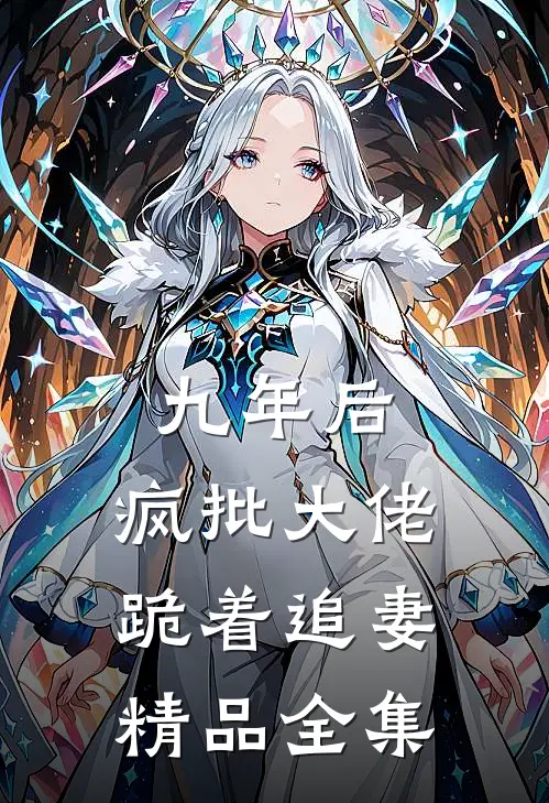 九年后，疯批大佬跪着追妻精品全集