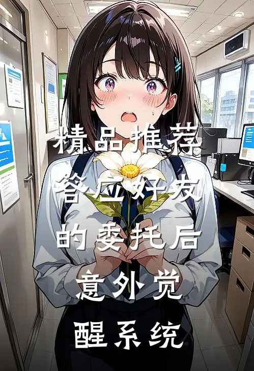 精品推荐答应好友的委托后，意外觉醒系统