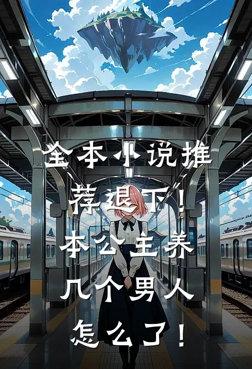 全本小说推荐退下！本公主养几个男人怎么了！