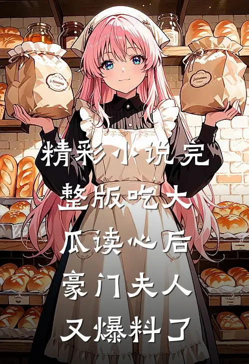 精彩小说完整版吃大瓜读心后豪门夫人又爆料了