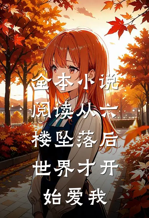 全本小说阅读从六楼坠落后，世界才开始爱我