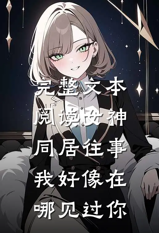 完整文本阅读女神同居往事，我好像在哪见过你