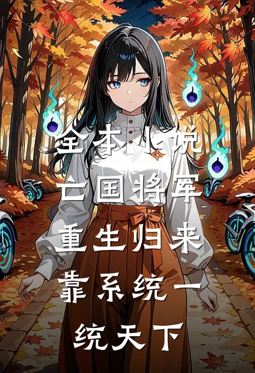 全本小说亡国将军重生归来，靠系统一统天下