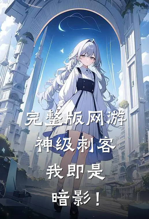 完整版网游：神级刺客，我即是暗影！