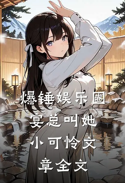 爆锤娱乐圈，宴总叫她小可怜文章全文