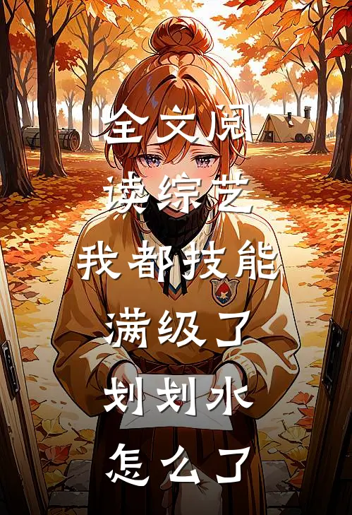 全文阅读综艺：我都技能满级了，划划水怎么了