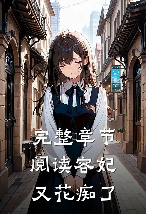 完整章节阅读容妃又花痴了
