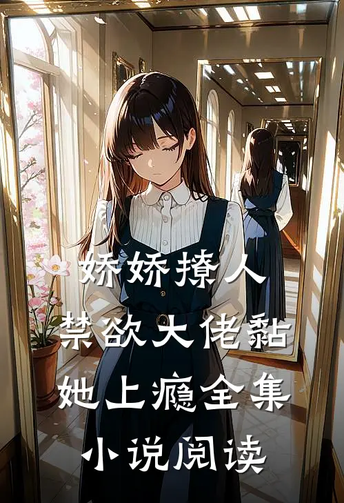 娇娇撩人，禁欲大佬黏她上瘾全集小说阅读