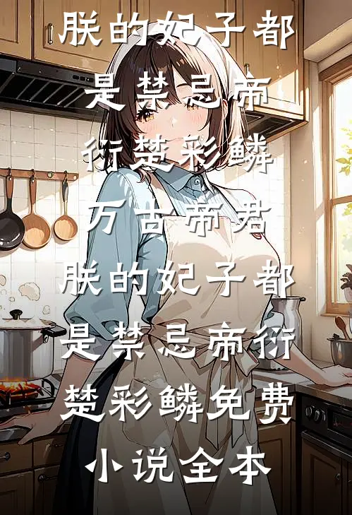 咸鱼皇妃的保命秘诀：让暴君吃饱无删减+无广告