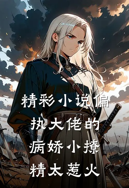 精彩小说偏执大佬的病娇小撩精太惹火
