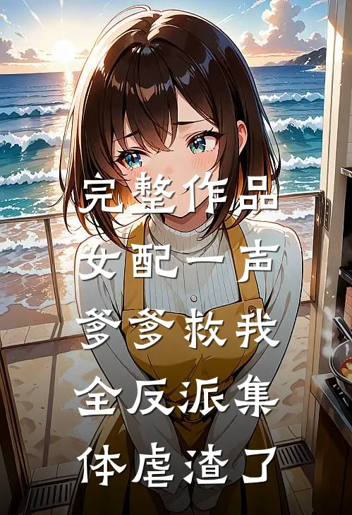 完整作品女配一声爹爹救我，全反派集体虐渣了