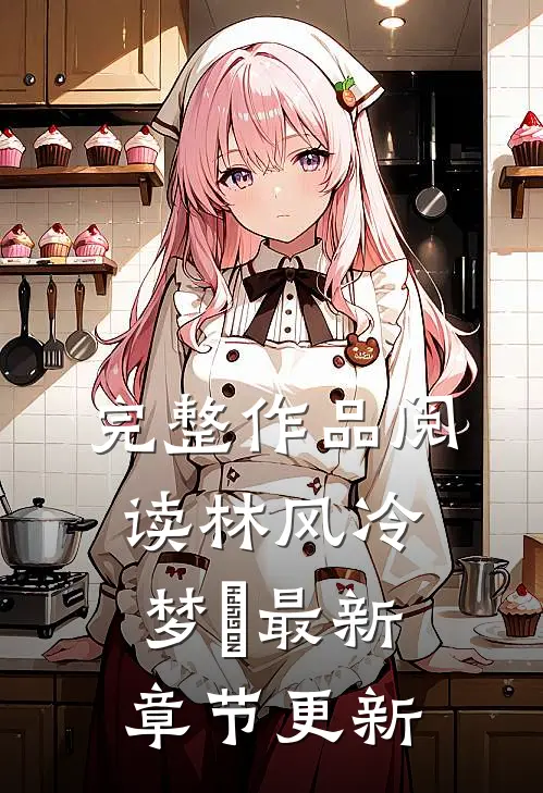 完整作品阅读林风冷梦娢最新章节更新