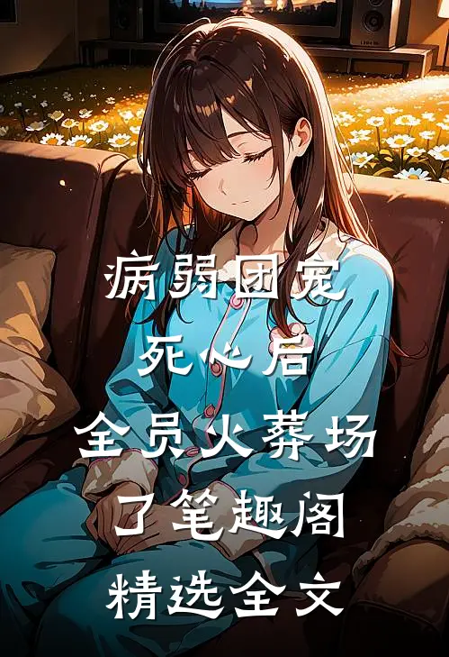 病弱团宠死心后,全员火葬场了笔趣阁精选全文