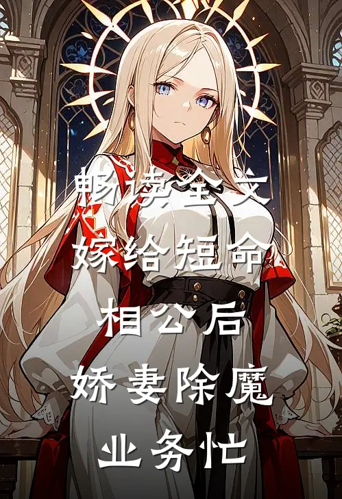 畅读全文嫁给短命相公后，娇妻除魔业务忙