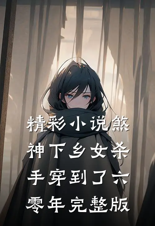 精彩小说煞神下乡女杀手穿到了六零年完整版