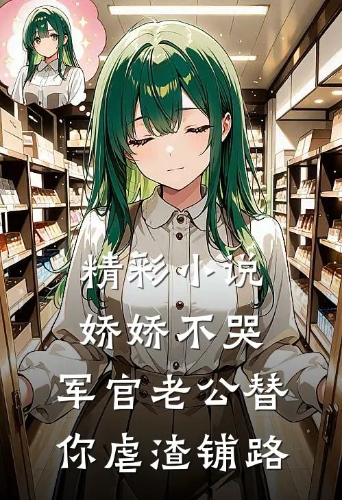 精彩小说娇娇不哭，军官老公替你虐渣铺路